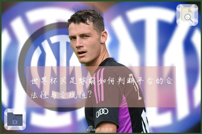 世界杯买足球前如何判断平台的合法性与合规性？