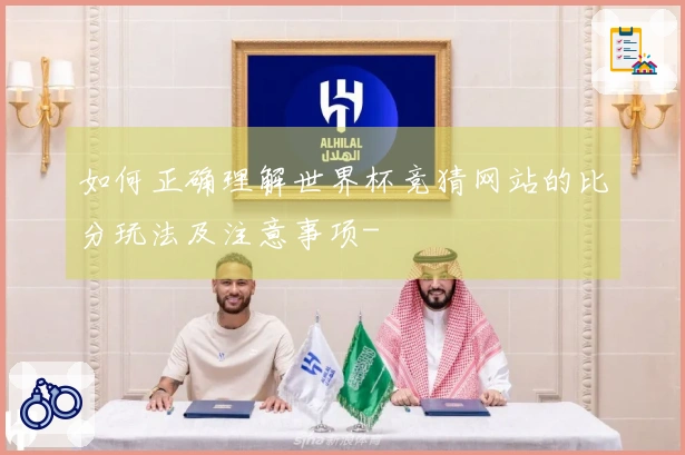如何正确理解世界杯竞猜网站的比分玩法及注意事项-