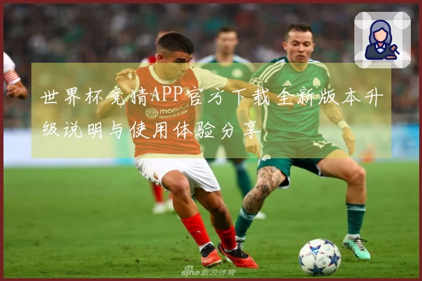世界杯竞猜APP官方下载全新版本升级说明与使用体验分享