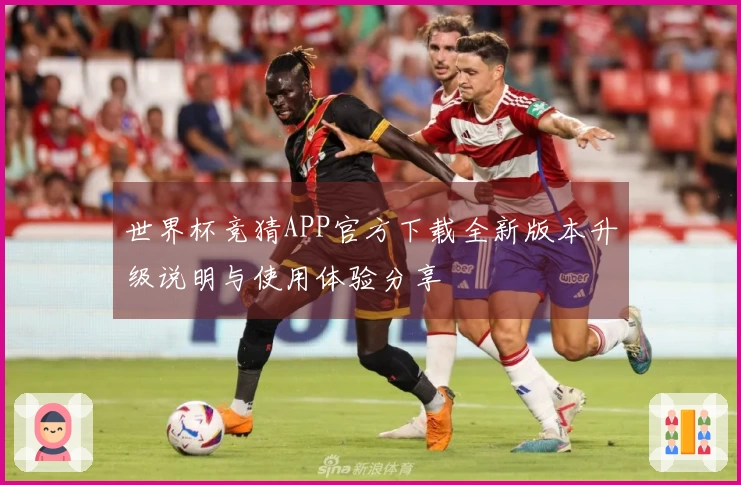 世界杯竞猜APP官方下载全新版本升级说明与使用体验分享